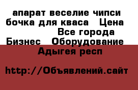 апарат веселие чипси.бочка для кваса › Цена ­ 100 000 - Все города Бизнес » Оборудование   . Адыгея респ.